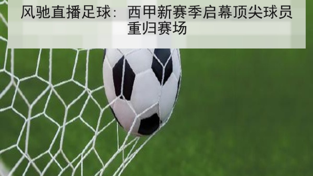 风驰直播足球: 西甲新赛季启幕顶尖球员重归赛场 风驰直播足球: 西甲新赛季启幕顶尖球员重归赛场